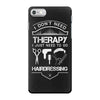 I Don't Need Therapy Just to Go Hairdressing iPhone 7 Case
