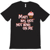 mary has got nothing on me T-Shirt