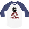 keep calm and kill him 3/4 Sleeve Shirt