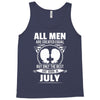 All Men Are Created Equal But Only The Best Are Born In July Tank Top