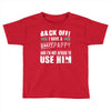 back off i have a crazy pappy and i'm not afraid to user him Toddler T-shirt