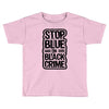 stop blue on black crime Toddler T-shirt