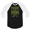 education is important but skiing is importanter 3/4 Sleeve Shirt