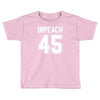 impeach 45 Toddler T-shirt