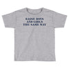 Raise Boys And Girls The Same Way Toddler T-shirt