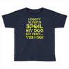 i don't always spoil my dog Toddler T-shirt