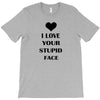 i love your stupid face T-Shirt