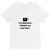 i'm depresso without my espresso V-Neck Tee
