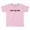 i don't like this Toddler T-shirt