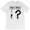 wait,what T-Shirt