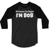 of course i'm right i'm bob 3/4 Sleeve Shirt