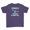 technically, the glass is always full Youth Tee
