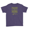 education is important but skiing is importanter Youth Tee