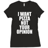 i want pizza not your opinion Ladies Fitted T-Shirt
