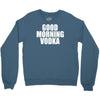 good morning vodka Crewneck Sweatshirt
