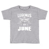 Legends Are Born In June Toddler T-shirt
