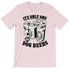 only one in dog beers T-Shirt