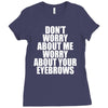 don't worry about me worry about your eyebrows Ladies Fitted T-Shirt