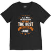 All Men Created Equal But The Best Born In June V-Neck Tee