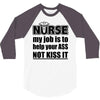nurse my job is to help your ass not kiss it 3/4 Sleeve Shirt