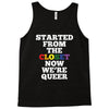 started from the closet now we are queer Tank Top
