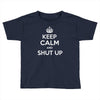 keep calm and shut up Toddler T-shirt