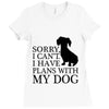 SORRY I CAN'T I HAVE PLANS WITH MY DOG Ladies Fitted T-Shirt