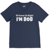 of course i'm right i'm bob V-Neck Tee