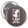 T Rex Hates Pull Ups Pin-back button