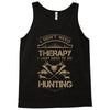 I Don't Need Therapy Just to Do Hunting Tank Top