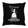 Princesses Are Born In February Throw Pillow