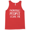 normal people scare me Tank Top