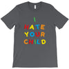 i hate your child T-Shirt