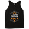 Legends Are Born In March Tank Top