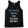 oh i'm sorry was my sass too much Tank Top