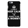 I Cant Keep Calm Because I Am Going To Be A Mommy iPhone 6/6s Plus Case
