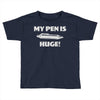 my pen is huge Toddler T-shirt