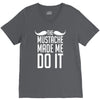 mustache made me do it funny V-Neck Tee