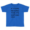 if youre reading this its white and gold Toddler T-shirt