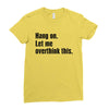 Hang on.Let Me Overthink This. Ladies Fitted T-Shirt
