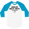 Suck my balls mate 3/4 Sleeve Shirt