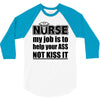 nurse my job is to help your ass not kiss it 3/4 Sleeve Shirt