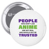 people who don't like anime are not real and should not be trusted Pin-back button