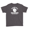 you look like a bad decision come on over here Youth Tee