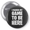 i paused my game to be here Pin-back button