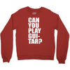 can you play guitar can you fuck Crewneck Sweatshirt