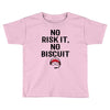 no risk it, no biscuit Toddler T-shirt