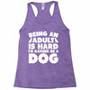 Being an adult is hard I'd rather be a dog Racerback Tank