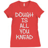 dough is all you knead Ladies Fitted T-Shirt