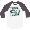you done messed up a a ron 3/4 Sleeve Shirt